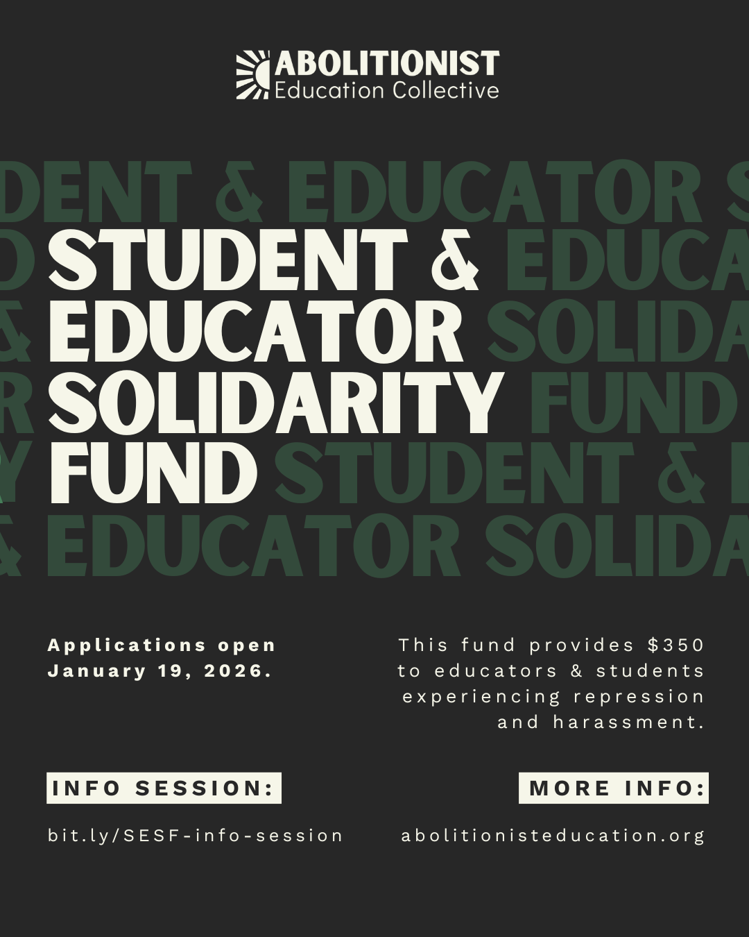 Flyer with black background. The Abolitionist Education Collective logo appears at top center. Underneath, white text reads Student and Educator Solidarity Fund in white. Applications open January 19, 2026. This fund provides $350 to educators & students experiencing repression and harassment. Apply at https://bit.ly/SESF-info-session. More info at https://abolitionisteducation.org
